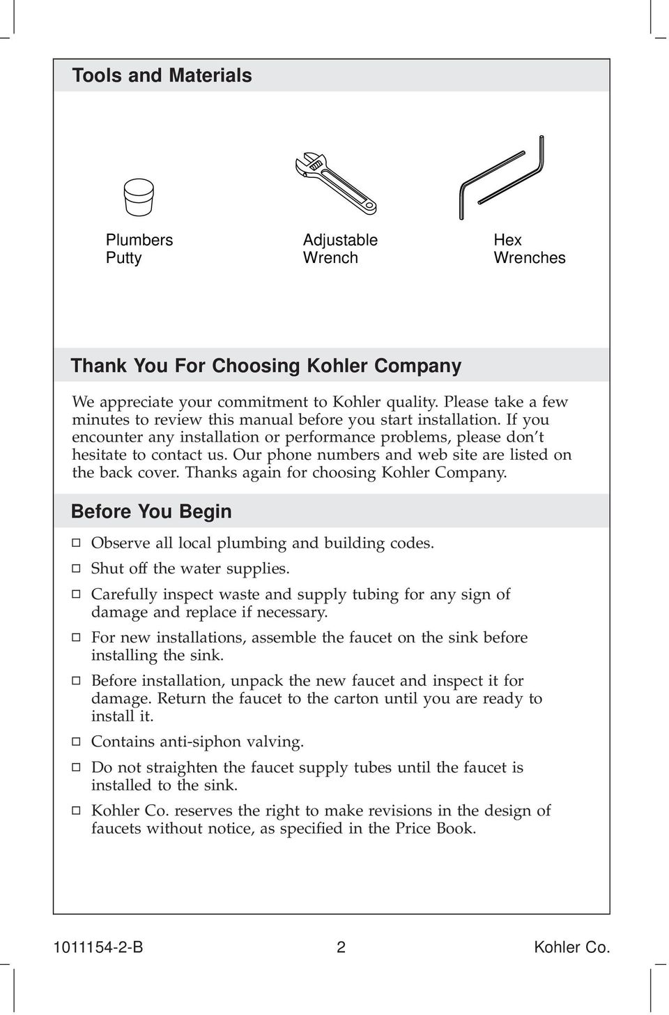 Our phone numbers and web site are listed on the back cover. Thanks again for choosing Kohler Company. Before You Begin Observe all local plumbing and building codes. Shut off the water supplies.