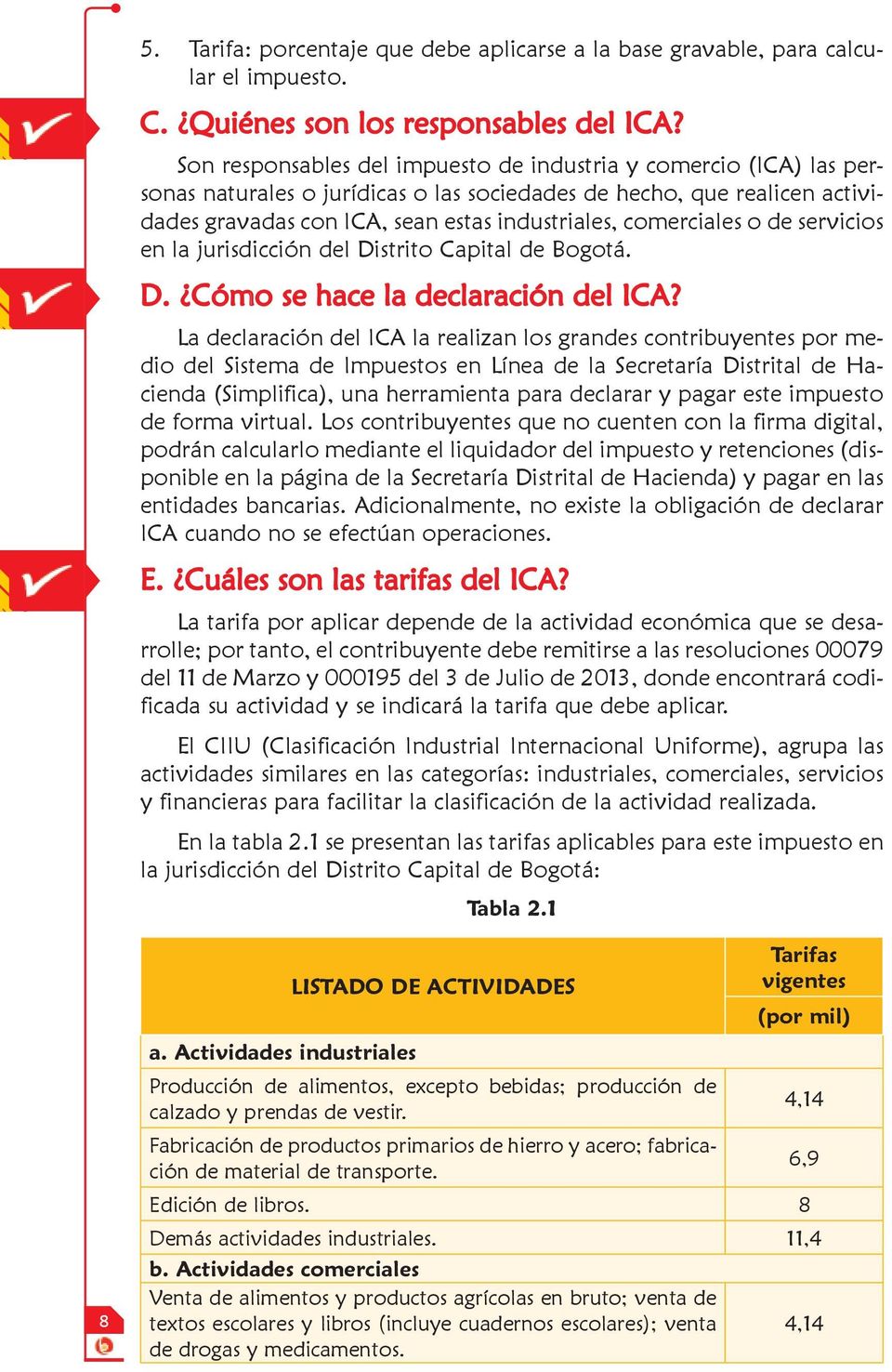 comerciales o de servicios en la jurisdicción del Distrito Capital de Bogotá. D. Cómo se hace la declaración del ICA?