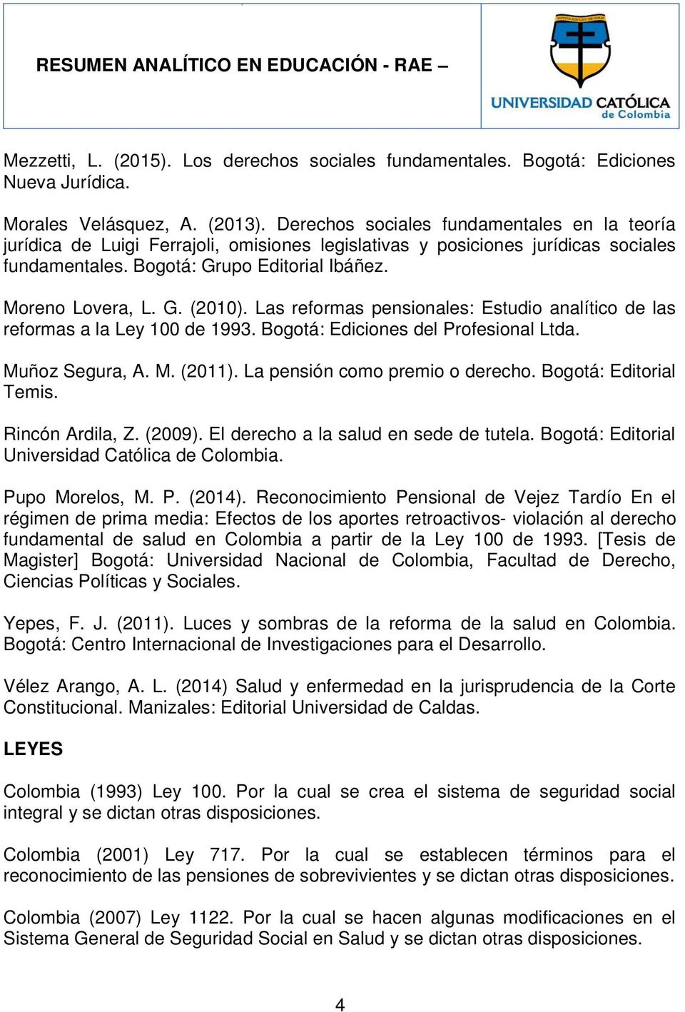 Las reformas pensionales: Estudio analítico de las reformas a la Ley 100 de 1993. Bogotá: Ediciones del Profesional Ltda. Muñoz Segura, A. M. (2011). La pensión como premio o derecho.