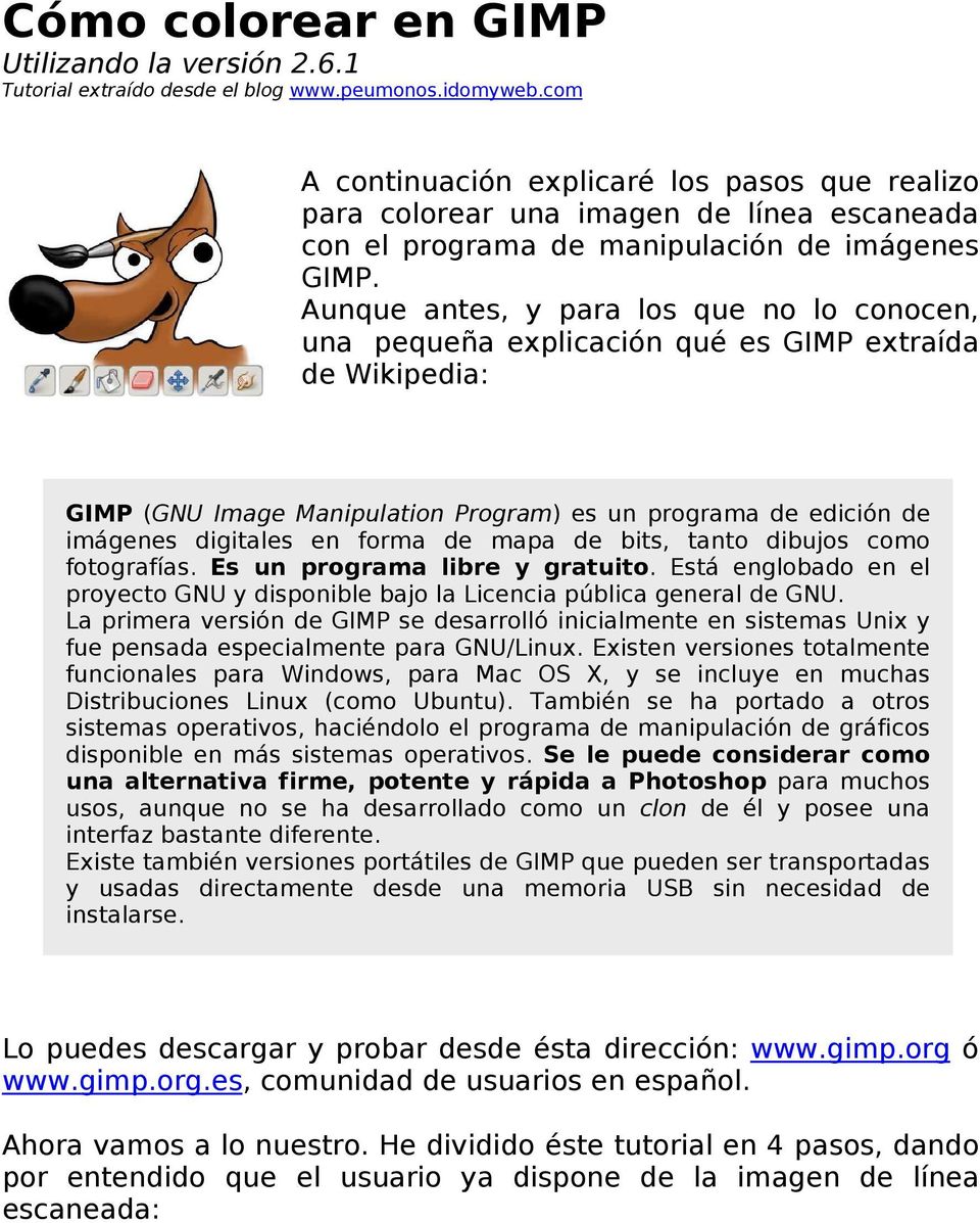 Aunque antes, y para los que no lo conocen, una pequeña explicación qué es GIMP extraída de Wikipedia: GIMP (GNU Image Manipulation Program) es un programa de edición de imágenes digitales en forma