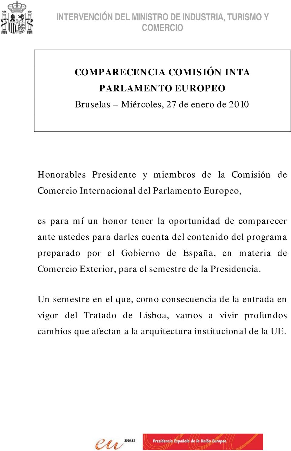 para darles cuenta del contenido del programa preparado por el Gobierno de España, en materia de Comercio Exterior, para el semestre de la Presidencia.