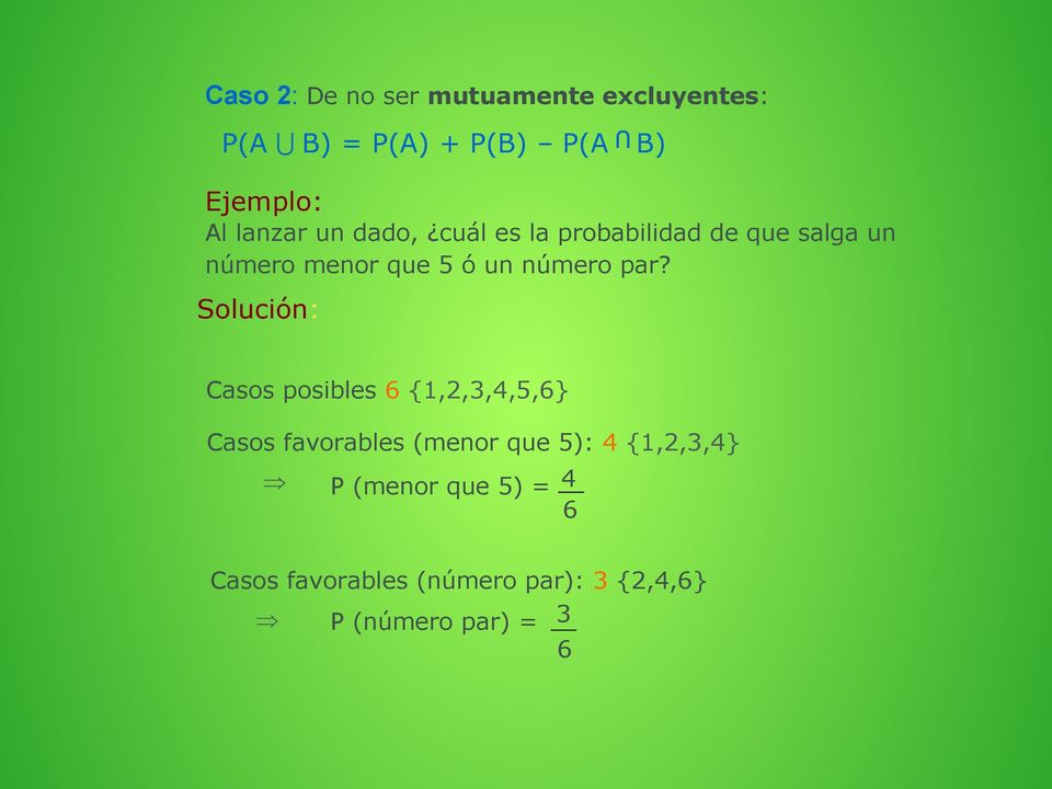 Solución: U Casos posibles 6 {1,2,3,4,5,6} Casos favorables (menor que 5): 4