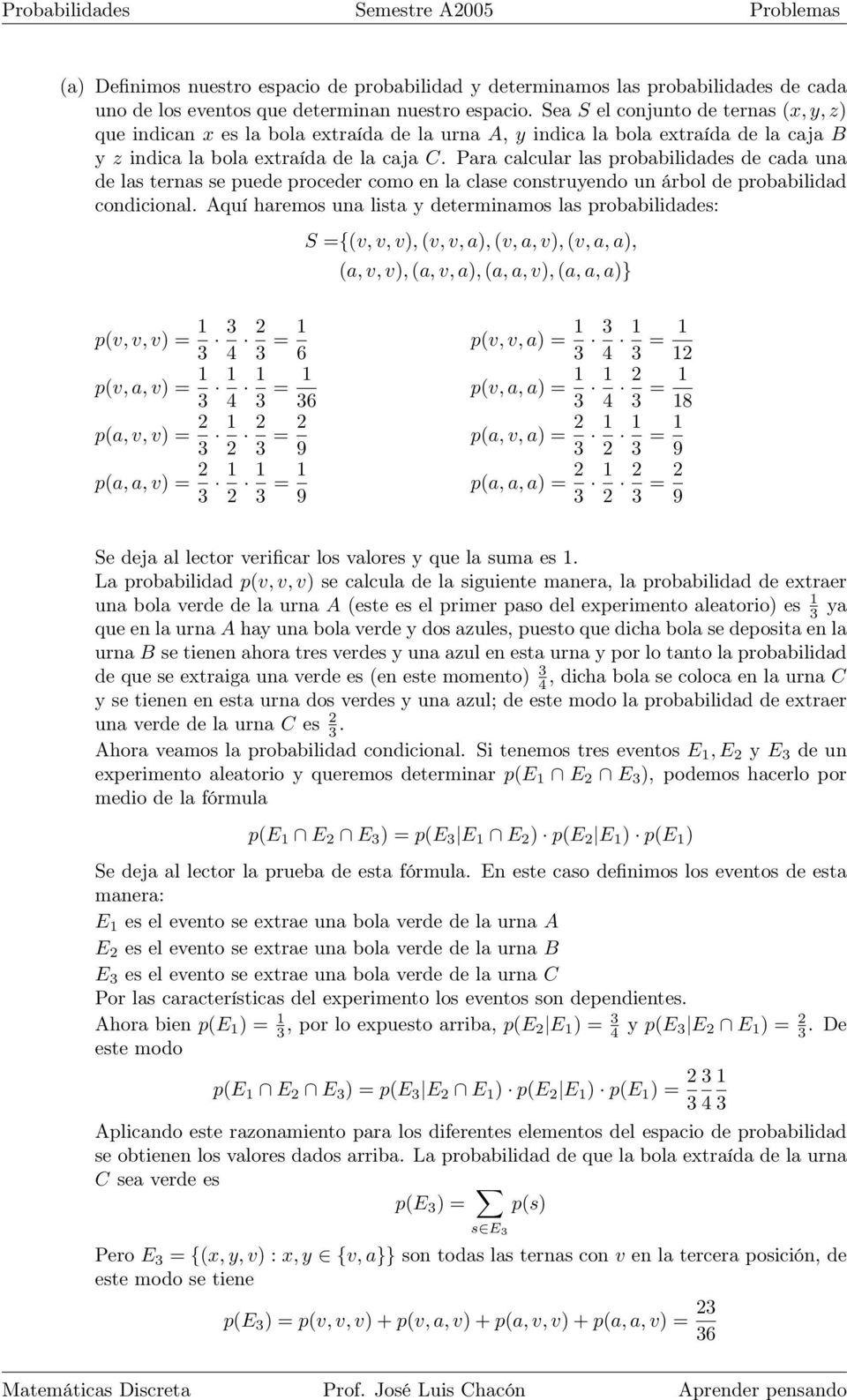 Para calcular las probabilidades de cada una de las ternas se puede proceder como en la clase construyendo un árbol de probabilidad condicional.