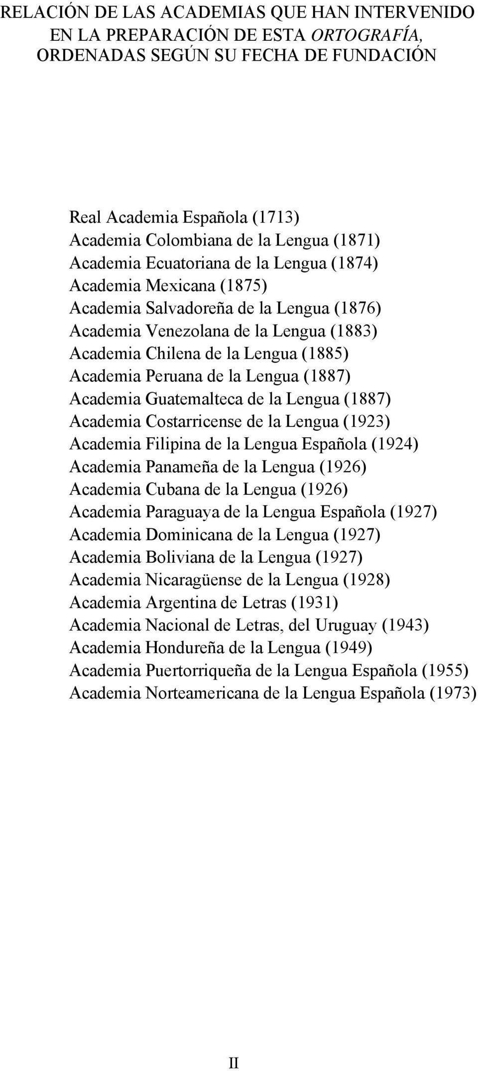 Peruana de la Lengua (1887) Academia Guatemalteca de la Lengua (1887) Academia Costarricense de la Lengua (1923) Academia Filipina de la Lengua Española (1924) Academia Panameña de la Lengua (1926)