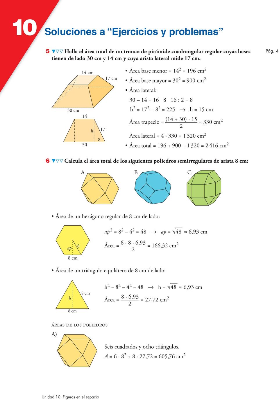 lterl = 4 330 = 1 30 cm Áre totl = 196 + 900 + 1 30 = 41 6 Clcul el áre totl de los siuientes poliedros semirreulres de rist : A B C Áre de un eáono reulr de de ldo: p = 8 4