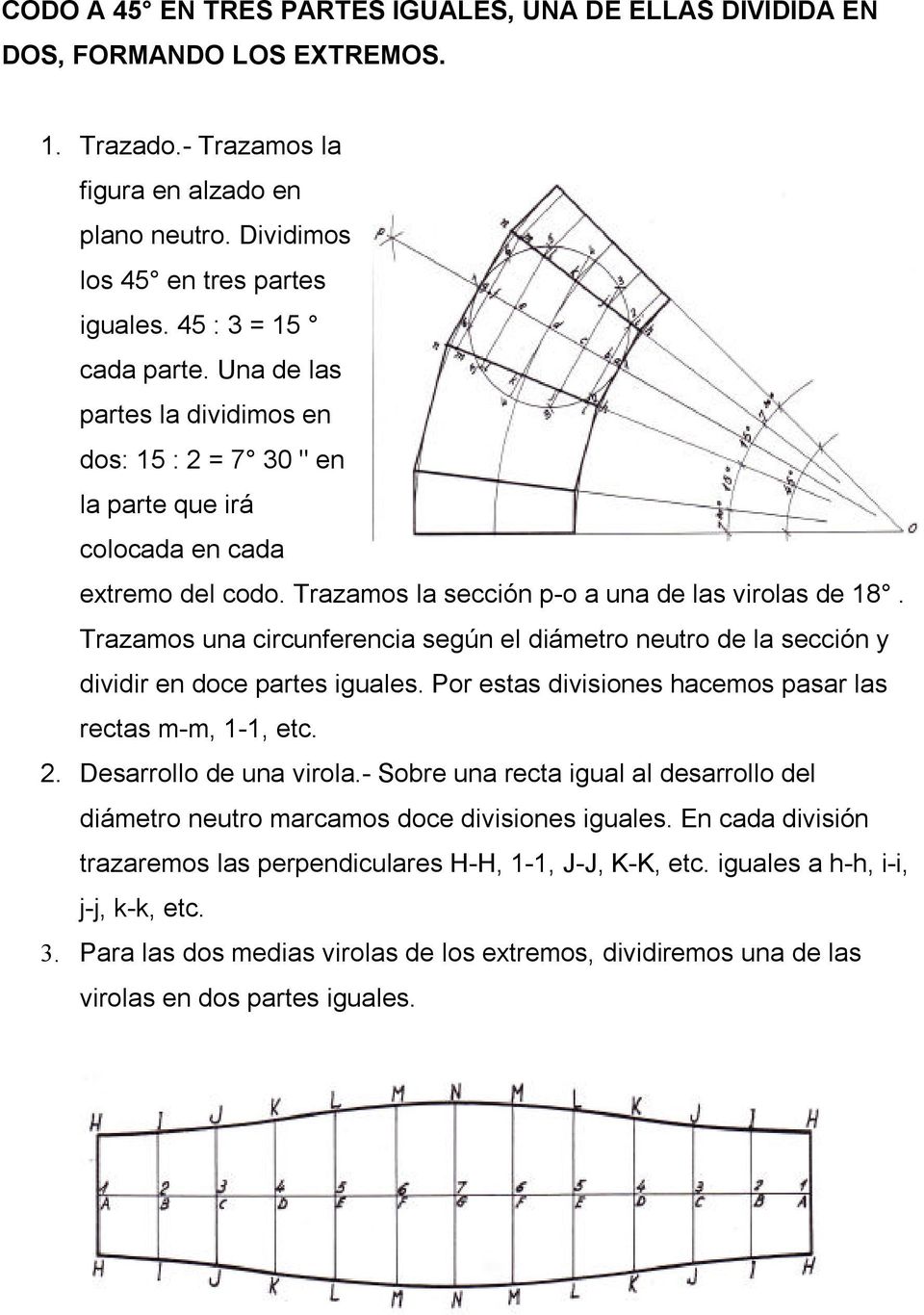 Trazamos una circunferencia según el diámetro neutro de la sección y dividir en doce partes iguales. Por estas divisiones hacemos pasar las rectas m-m, 1-1, etc. 2. Desarrollo de una virola.