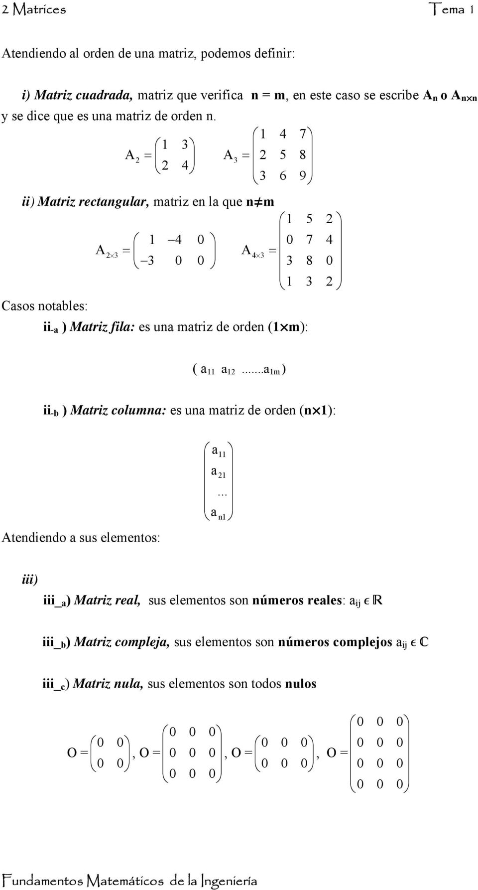 4 7 A = A = 5 8 4 6 9 ii) Matriz rectangular, matriz en la que nπm 5 4 7 4 A = A 4 = 8 Casos notables: ii -a ) Matriz fila: es una matriz de orden ( m): ( a a.