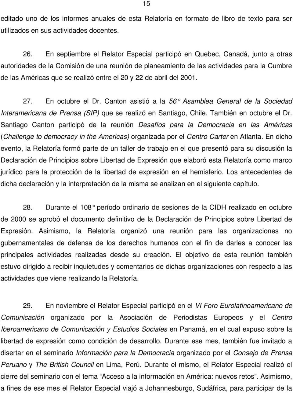 entre el 20 y 22 de abril del 2001. 27. En octubre el Dr. Canton asistió a la 56 Asamblea General de la Sociedad Interamericana de Prensa (SIP) que se realizó en Santiago, Chile.