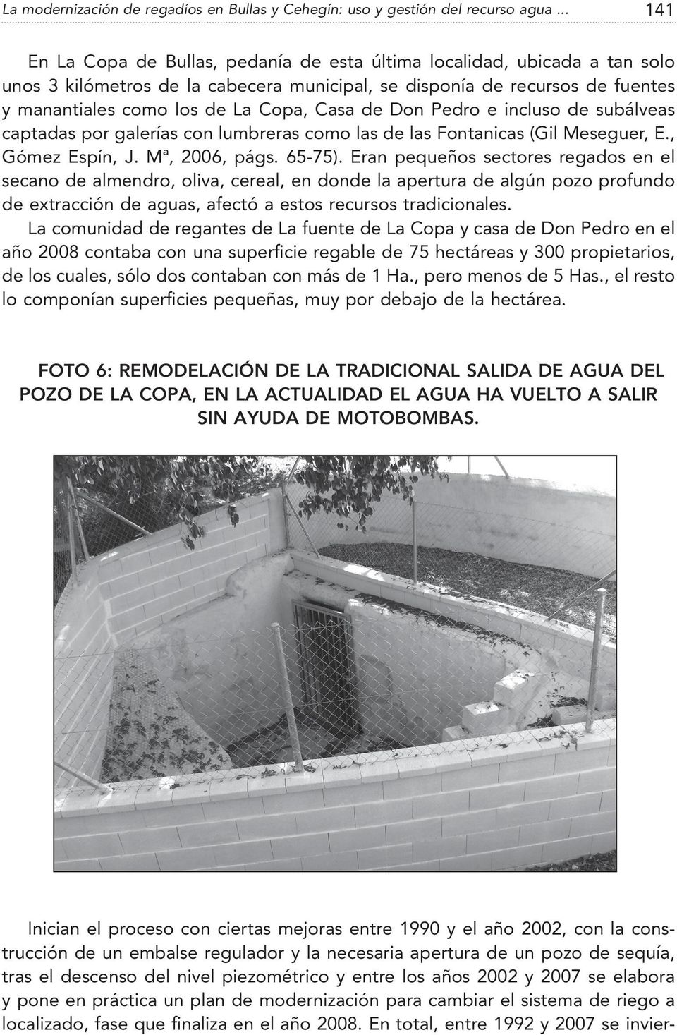 Casa de Don Pedro e incluso de subálveas captadas por galerías con lumbreras como las de las Fontanicas (Gil Meseguer, E., Gómez Espín, J. Mª, 2006, págs. 65-75).