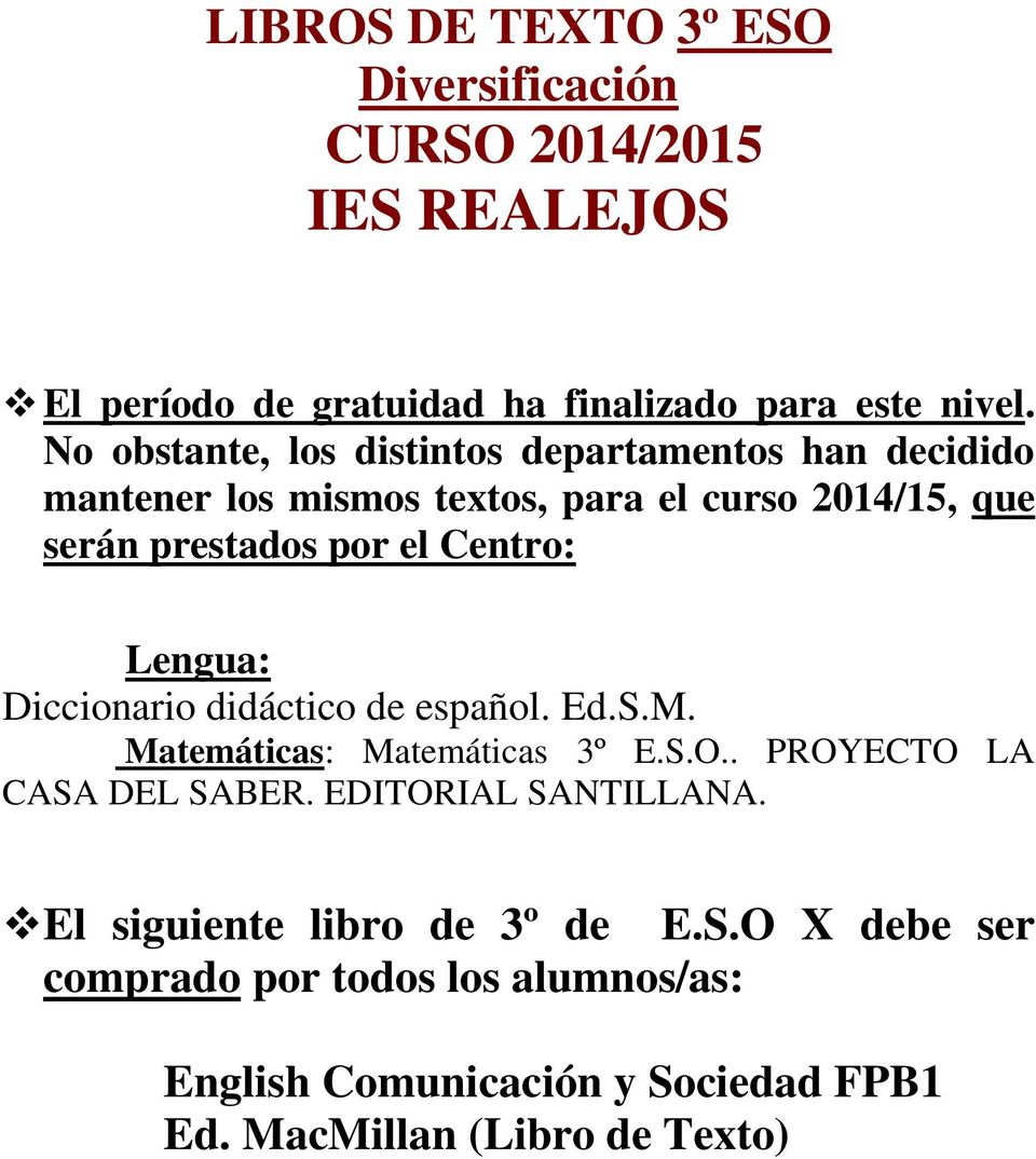 el Centro: Lengua: Diccionario didáctico de español. Ed.S.M. Matemáticas: Matemáticas 3º E.S.O.. PROYECTO LA CASA DEL SABER.