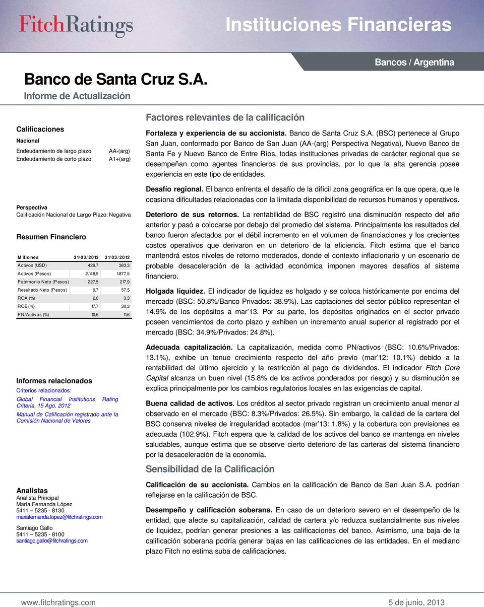 (BSC) pertenece al Grupo San Juan, conformado por Banco de San Juan (AA-(arg) Perspectiva Negativa), Nuevo Banco de Santa Fe y Nuevo Banco de Entre Ríos, todas instituciones privadas de carácter