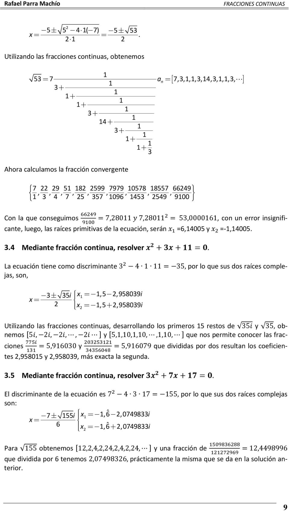 coseguimos 7,80 7,80 5,00006, co u error isigificate, luego, las raíces primitivas de la ecuació, será 6,4005 y -,4005..4 Mediate fracció cotiua, resolver + +.