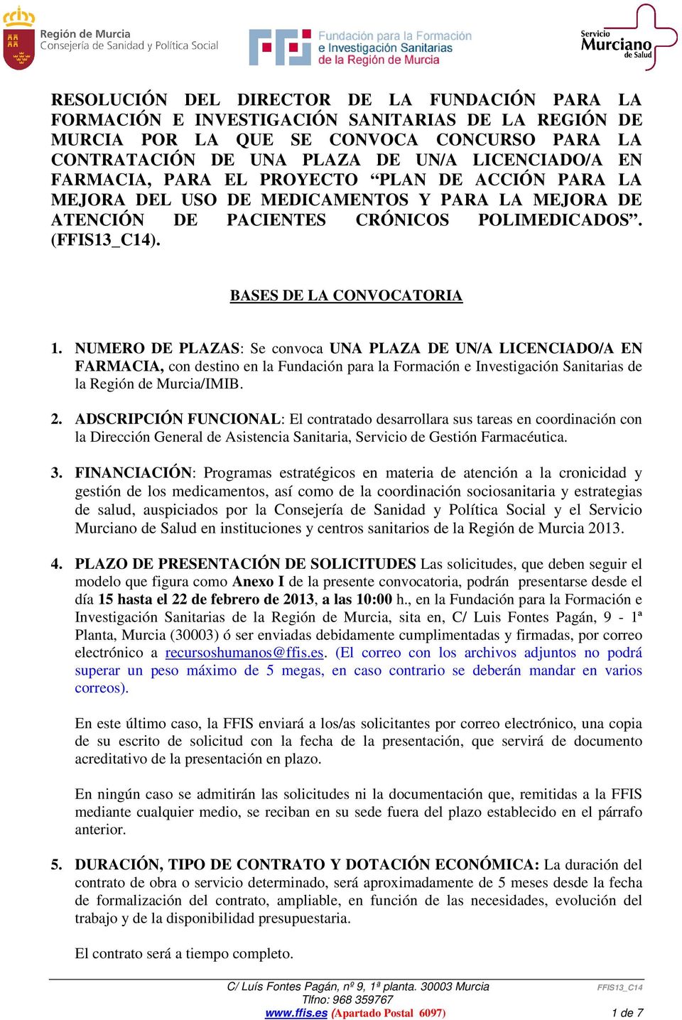 NUMERO DE PLAZAS: Se convoca UNA PLAZA DE UN/A LICENCIADO/A EN FARMACIA, con destino en la Fundación para la Formación e Investigación Sanitarias de la Región de Murcia/IMIB. 2.