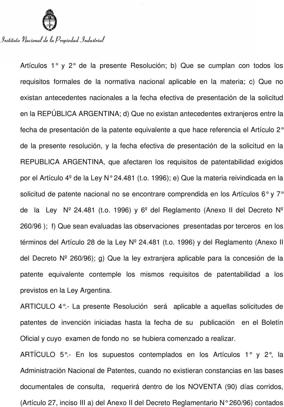 Artículo 2 de la presente resolución, y la fecha efectiva de presentación de la solicitud en la REPUBLICA ARGENTINA, que afectaren los requisitos de patentabilidad exigidos por el Artículo 4º de la