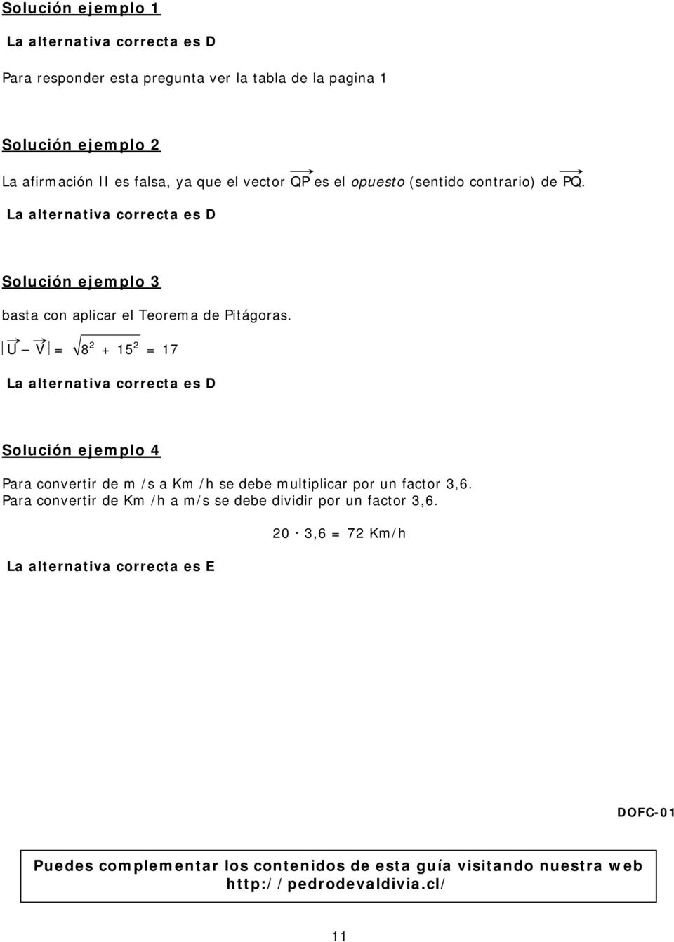 U V = 8 + 15 = 17 La alternativa correcta es D Solución ejemplo 4 Para convertir de m /s a Km /h se debe multiplicar por un factor 3,6.