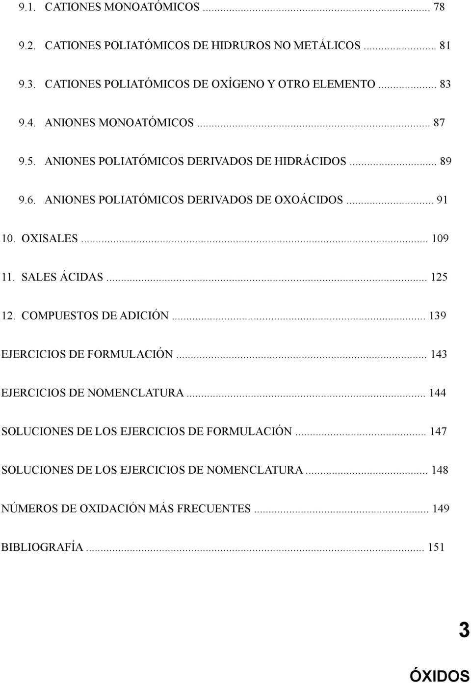 OXISALES... 109 11. SALES ÁCIDAS... 125 12. COMPUESTOS DE ADICIÓN... 139 EJERCICIOS DE FORMULACIÓN... 143 EJERCICIOS DE NOMENCLATURA.