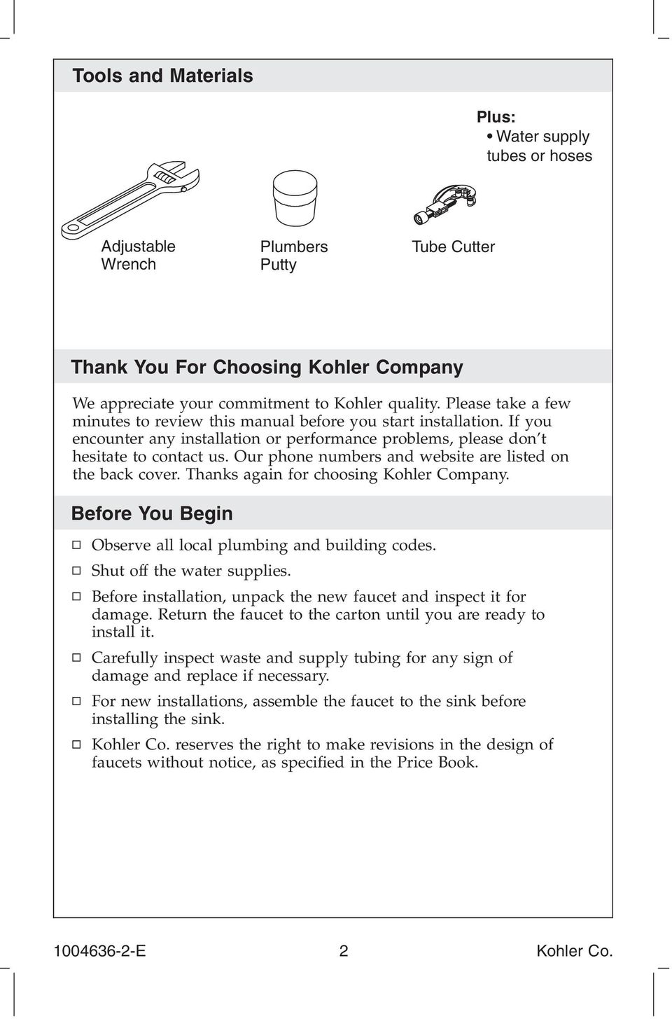 Our phone numbers and website are listed on the back cover. Thanks again for choosing Kohler Company. Before You Begin Observe all local plumbing and building codes. Shut off the water supplies.