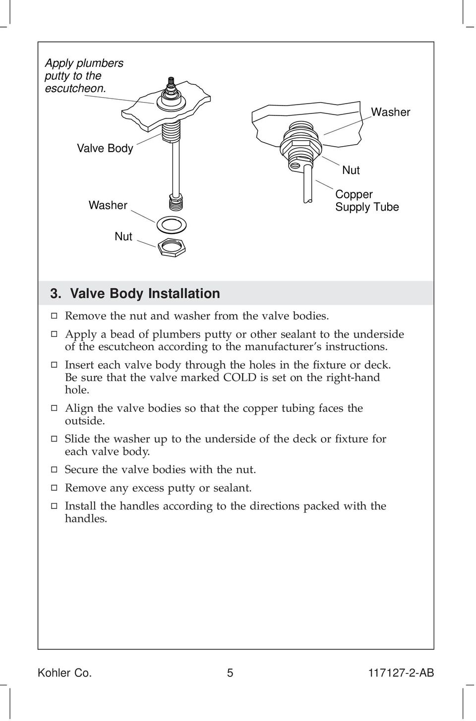 Insert each valve body through the holes in the fixture or deck. Be sure that the valve marked COLD is set on the right-hand hole.