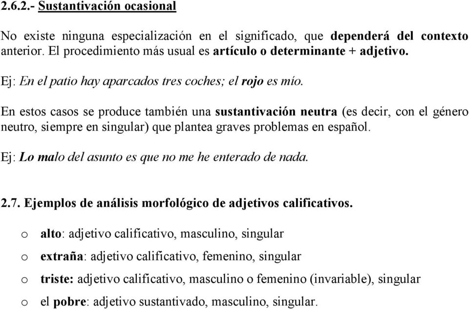 En estos casos se produce también una sustantivación neutra (es decir, con el género neutro, siempre en singular) que plantea graves problemas en español.