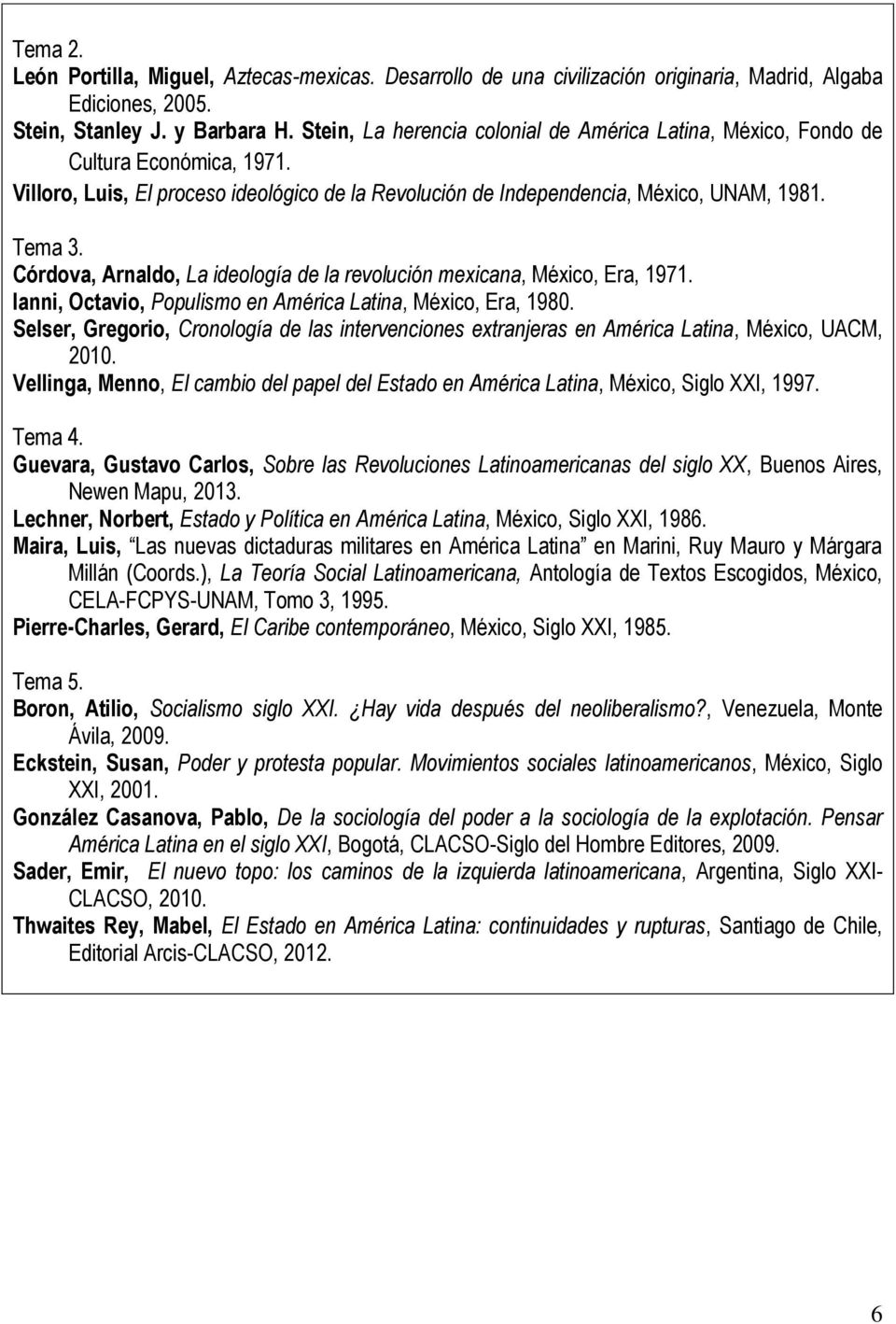 Córdova, Arnaldo, La ideología de la revolución mexicana, México, Era, 1971. Ianni, Octavio, Populismo en América Latina, México, Era, 1980.