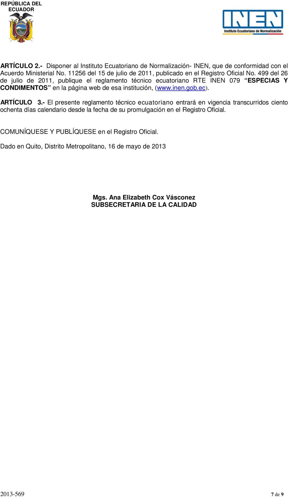 499 del 26 de julio de 2011, publique el reglamento técnico ecuatoriano RT INN 079 SPCIAS Y CONDIMNTOS en la página web de esa institución, (www.inen.gob). ARTÍCULO 3.