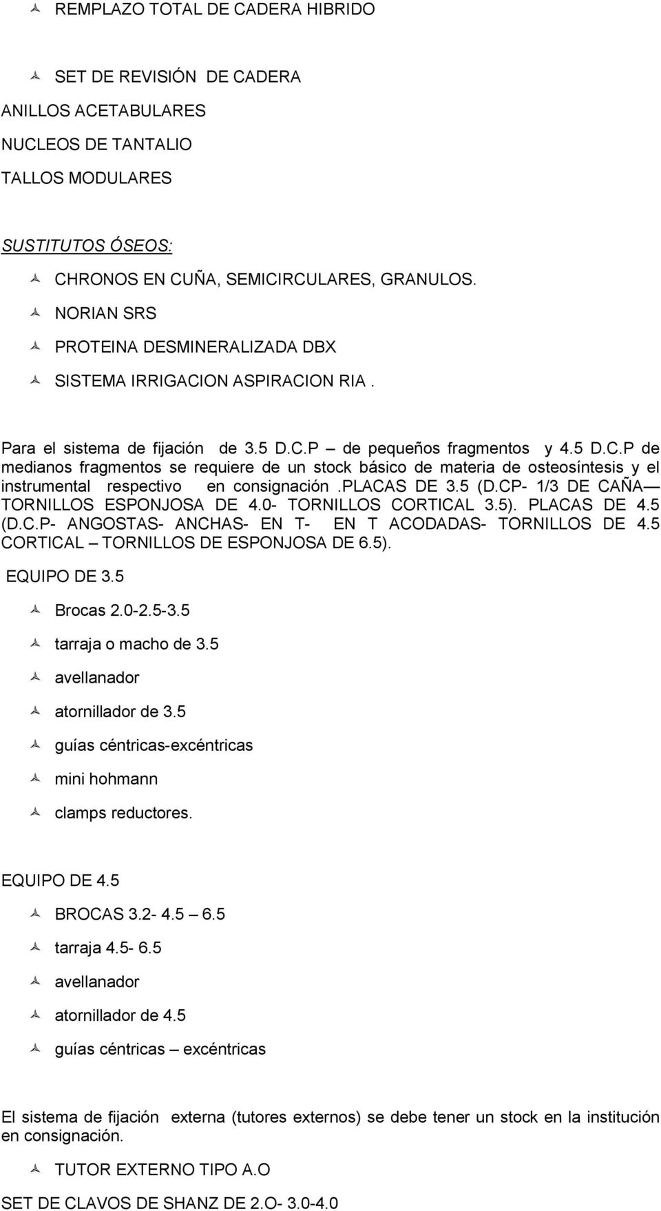 placas DE 3.5 (D.CP- 1/3 DE CAÑA TORNILLOS ESPONJOSA DE 4.0- TORNILLOS CORTICAL 3.5). PLACAS DE 4.5 (D.C.P- ANGOSTAS- ANCHAS- EN T- EN T ACODADAS- TORNILLOS DE 4.
