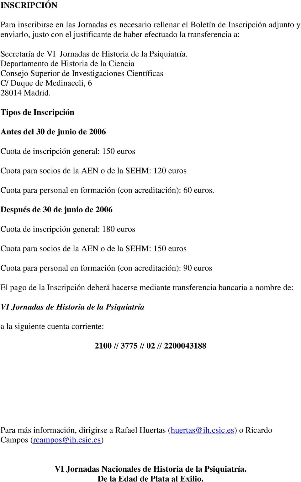 Tipos de Inscripción Antes del 30 de junio de 2006 Cuota de inscripción general: 150 euros Cuota para socios de la AEN o de la SEHM: 120 euros Cuota para personal en formación (con acreditación): 60