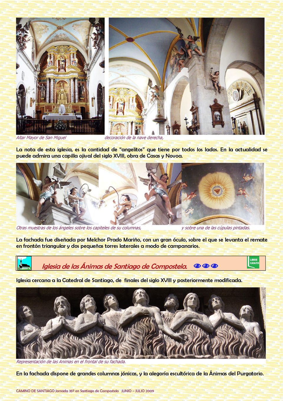 La fachada fue diseñada por Melchor Prado Mariño, con un gran óculo, sobre el que se levanta el remate en frontón triangular y dos pequeñas torres laterales a modo de campanarios. Santa S.