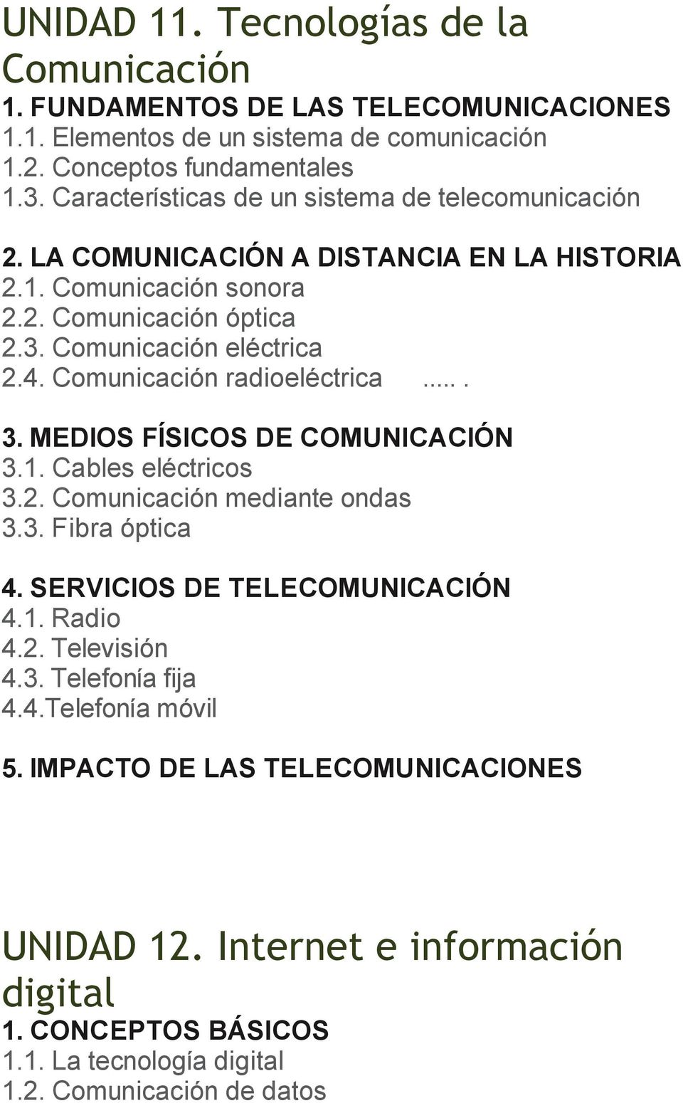 Comunicación radioeléctrica.... 3. MEDIOS FÍSICOS DE COMUNICACIÓN 3.1. Cables eléctricos 3.2. Comunicación mediante ondas 3.3. Fibra óptica 4. SERVICIOS DE TELECOMUNICACIÓN 4.1. Radio 4.