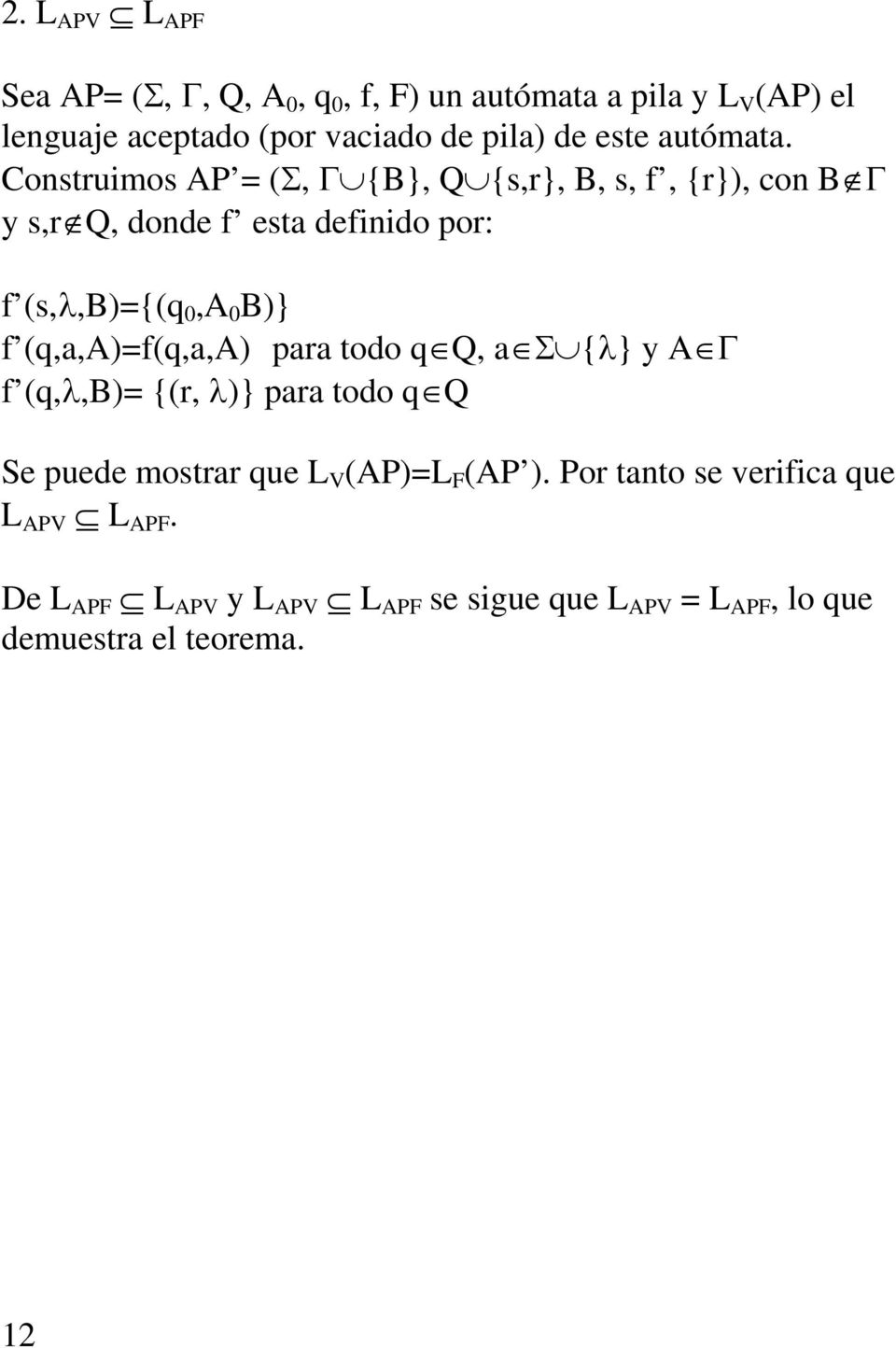 Construimos AP = (Σ, Γ {B}, Q {s,r}, B, s, f, {r}), con B Γ y s,r Q, donde f esta definido por: f (s,λ,b)={(q 0,A 0 B)} f