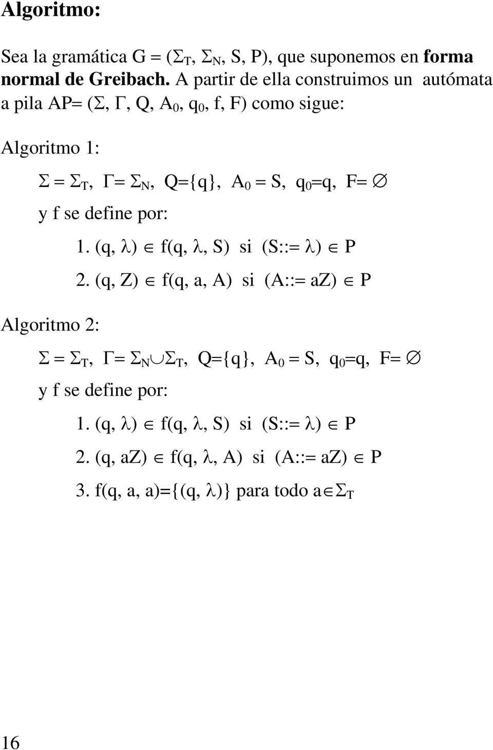 = S, q 0 =q, F= y f se define por: Algoritmo 2: 1. (q, λ) f(q, λ, S) si (S::= λ) P 2.
