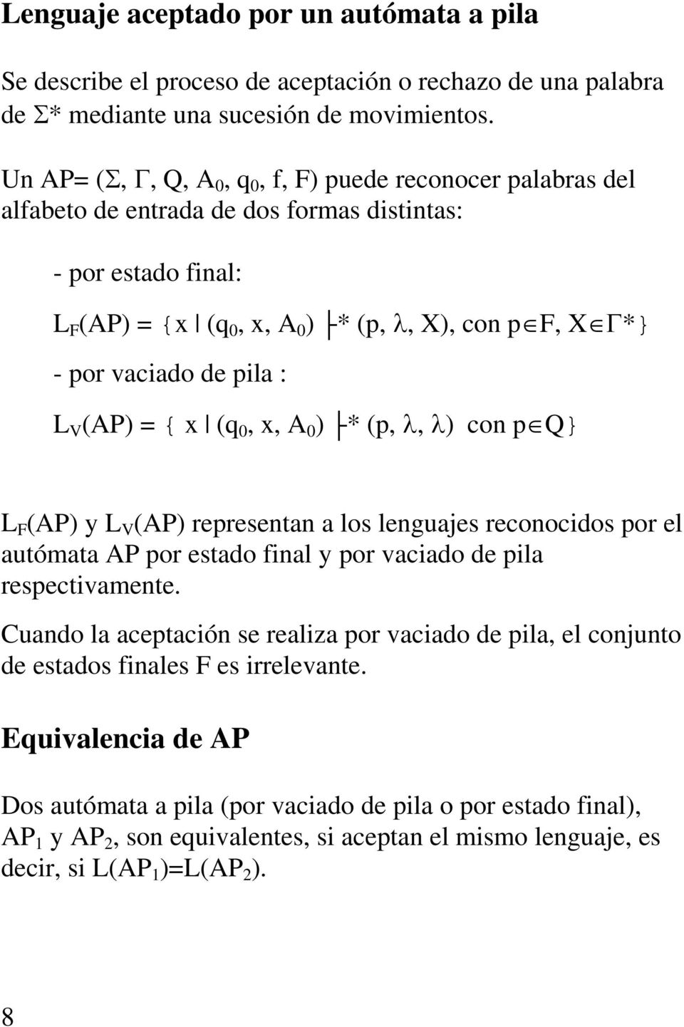 de pila : L V (AP) = { x (q 0, x, A 0 ) * (p, λ, λ) con p Q} L F (AP) y L V (AP) representan a los lenguajes reconocidos por el autómata AP por estado final y por vaciado de pila respectivamente.