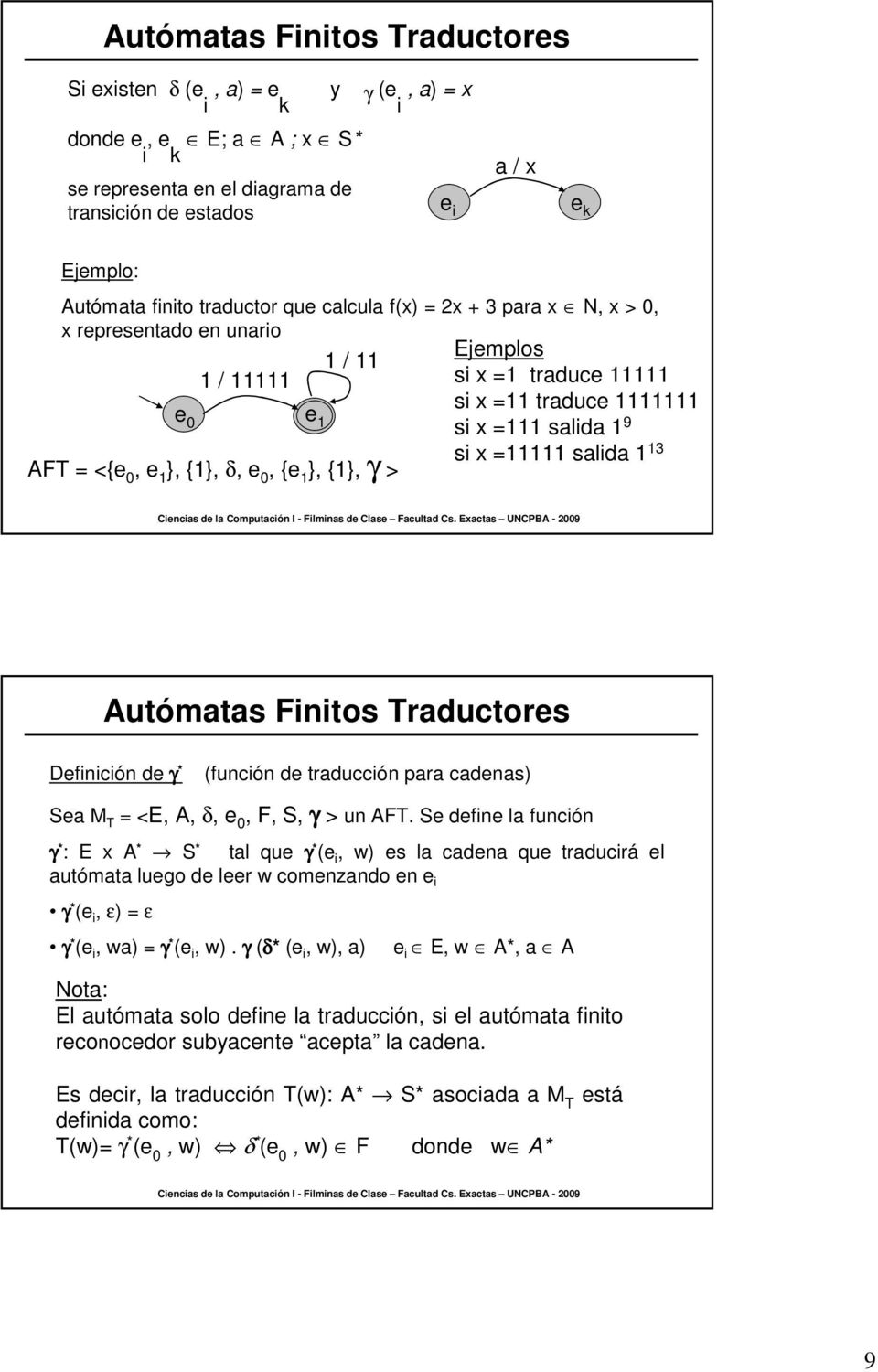 {1}, δ,, { }, {1}, γ 13 > Autómatas Finitos Traductores Definición de γ * (función de traducción para cadenas) Sea M T = <E, A, δ,, F, S, γ > un AFT.