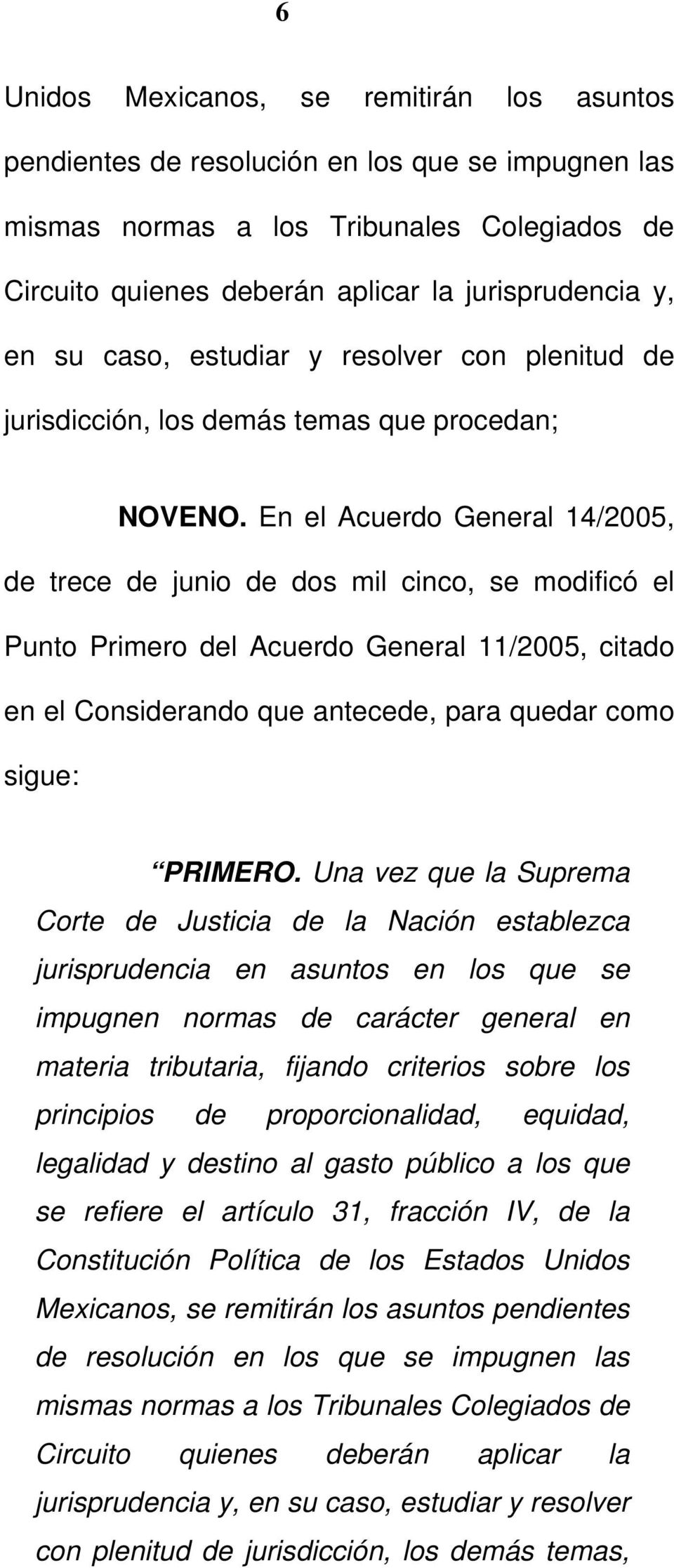 En el Acuerdo General 14/2005, de trece de junio de dos mil cinco, se modificó el Punto Primero del Acuerdo General 11/2005, citado en el Considerando que antecede, para quedar como sigue: PRIMERO.