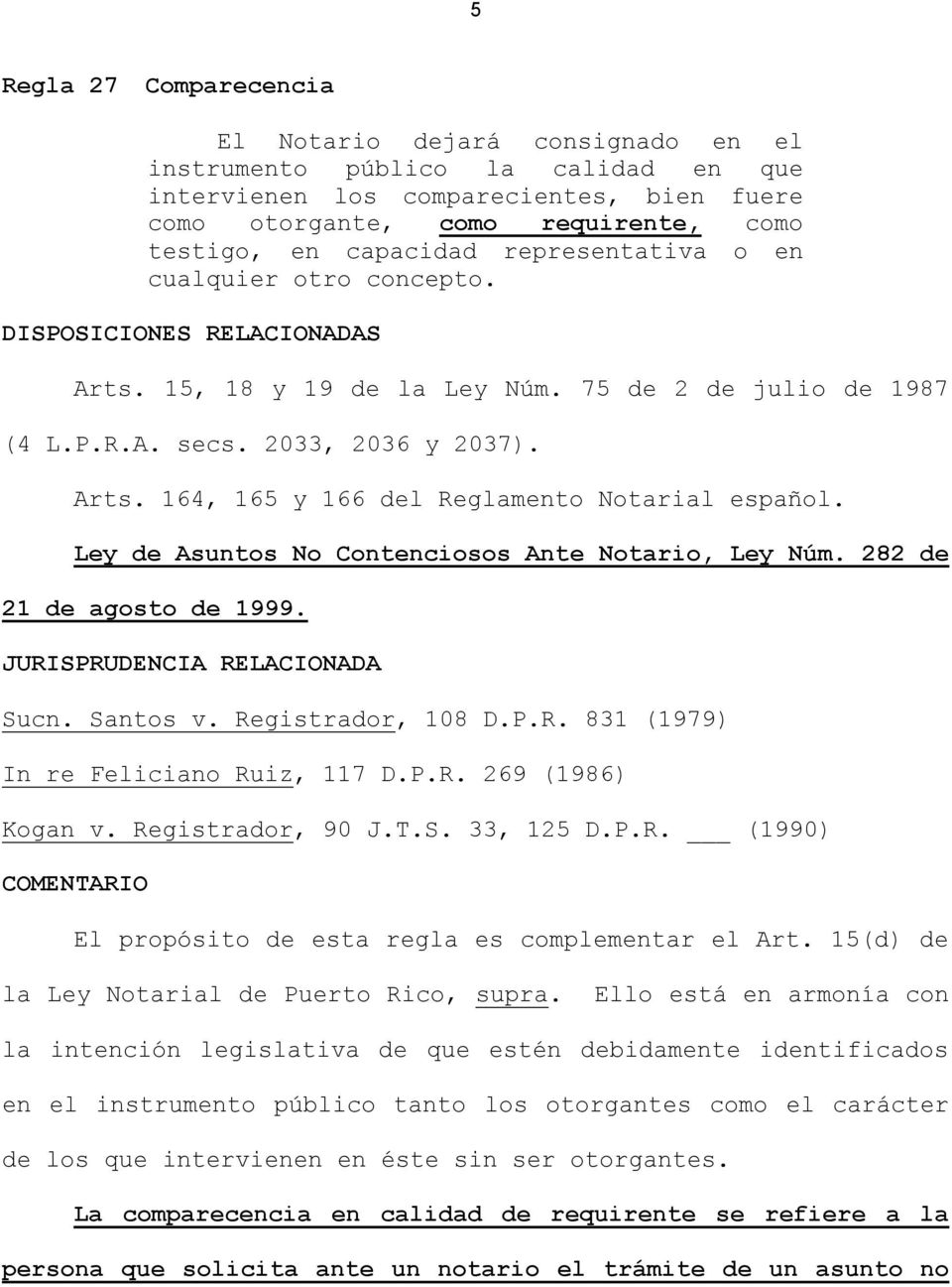 Ley de Asuntos No Contenciosos Ante Notario, Ley Núm. 282 de 21 de agosto de 1999. JURISPRUDENCIA RELACIONADA Sucn. Santos v. Registrador, 108 D.P.R. 831 (1979) In re Feliciano Ruiz, 117 D.P.R. 269 (1986) Kogan v.