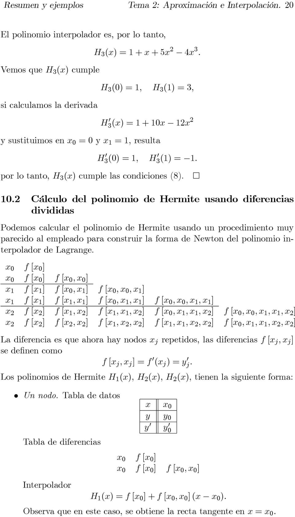 2 Cálculo del polinomio de Hermite usando diferencias divididas Podemos calcular el polinomio de Hermite usando un procedimiento muy parecido al empleado para construir la forma de Newton del
