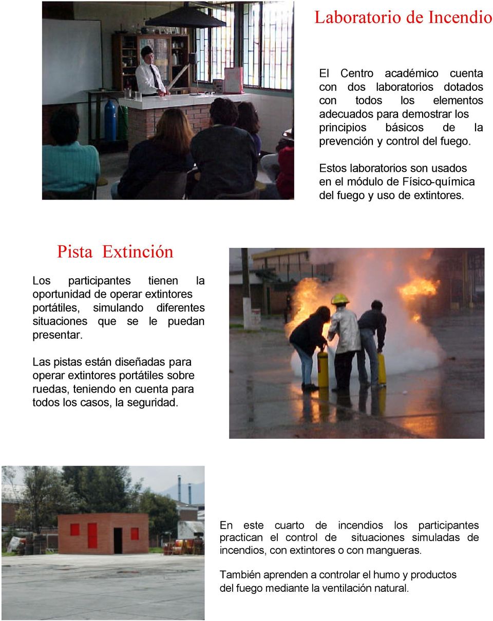 Pista Extinción Los participantes tienen la oportunidad de operar extintores portátiles, simulando diferentes situaciones que se le puedan presentar.