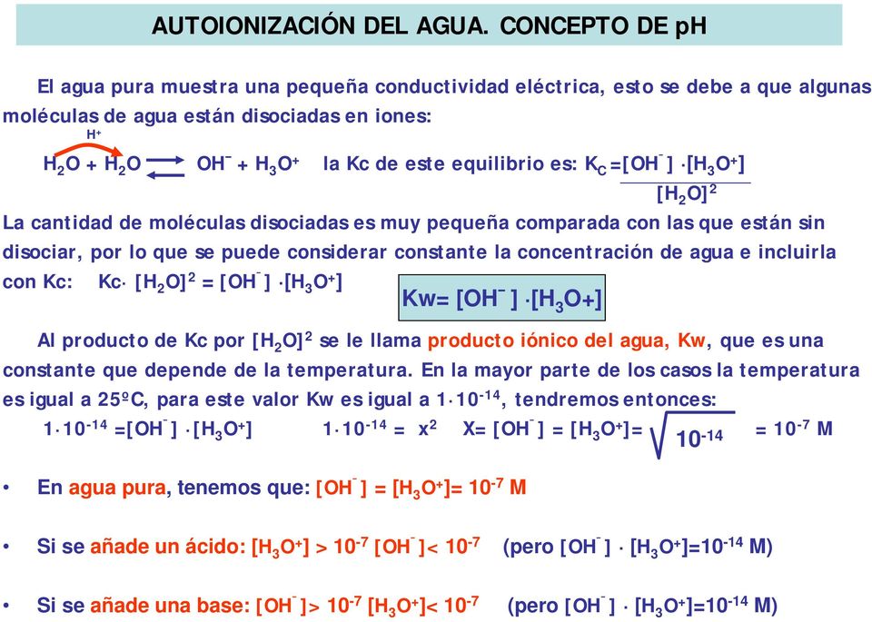 =[OH ] [H 3 O + ] [ O] 2 La cantidad de moléculas disociadas es muy pequeña comparada con las que están sin disociar, por lo que se puede considerar constante la concentración de agua e incluirla con