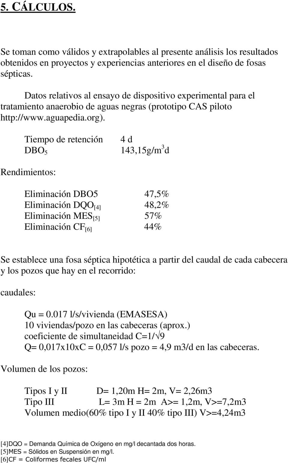 Tiempo de retención DBO 5 4 d 143,15g/m 3 d Rendimientos: Eliminación DBO5 47,5% Eliminación DQO [4] 48,2% Eliminación MES [5] 57% Eliminación CF [6] 44% Se establece una fosa séptica hipotética a