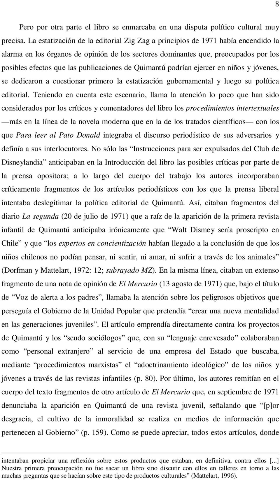 publicaciones de Quimantú podrían ejercer en niños y jóvenes, se dedicaron a cuestionar primero la estatización gubernamental y luego su política editorial.