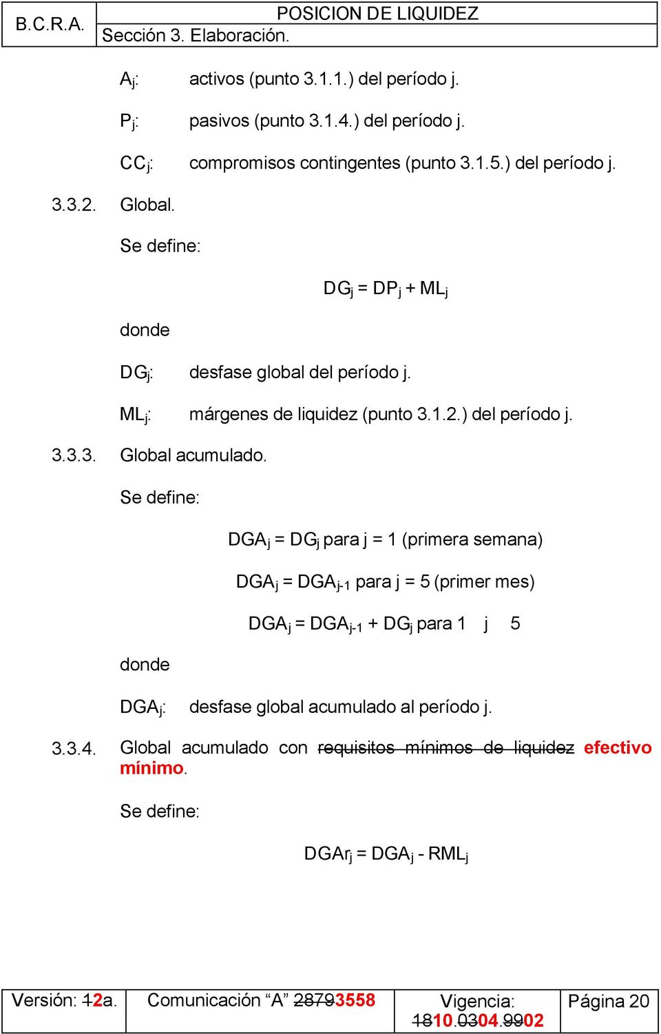 Se define: donde DGA j = DG j para j = 1 (primera semana) DGA j = DGA j-1 para j = 5 (primer mes) DGA j = DGA j-1 + DG j para 1 j 5 DGA j : desfase global