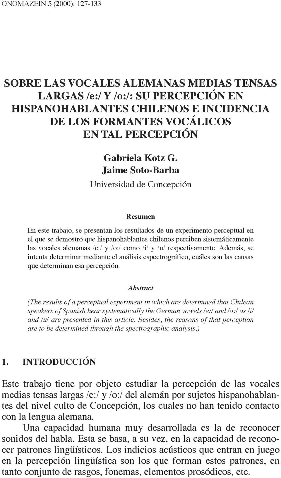 Jaime Soto-Barba Universidad de Concepción Resumen En este trabajo, se presentan los resultados de un experimento perceptual en el que se demostró que hispanohablantes chilenos perciben