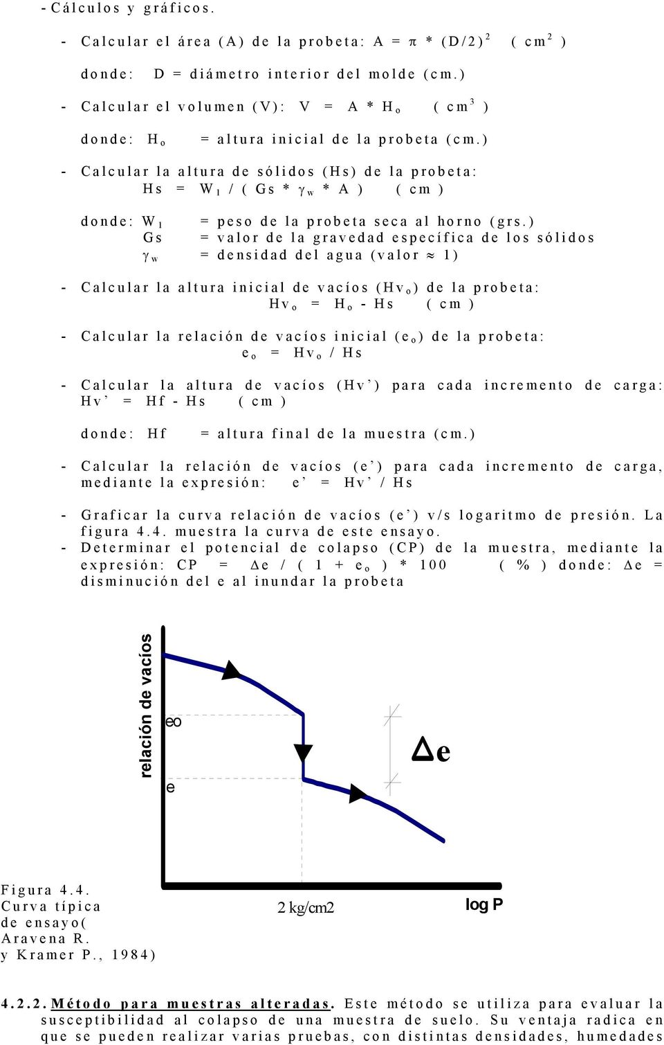 ) - Calcular la altura de sólidos (Hs) de la probeta: Hs = W 1 / ( Gs * γ w * A ) ( cm ) donde: W 1 = peso de la probeta seca al horno (grs.