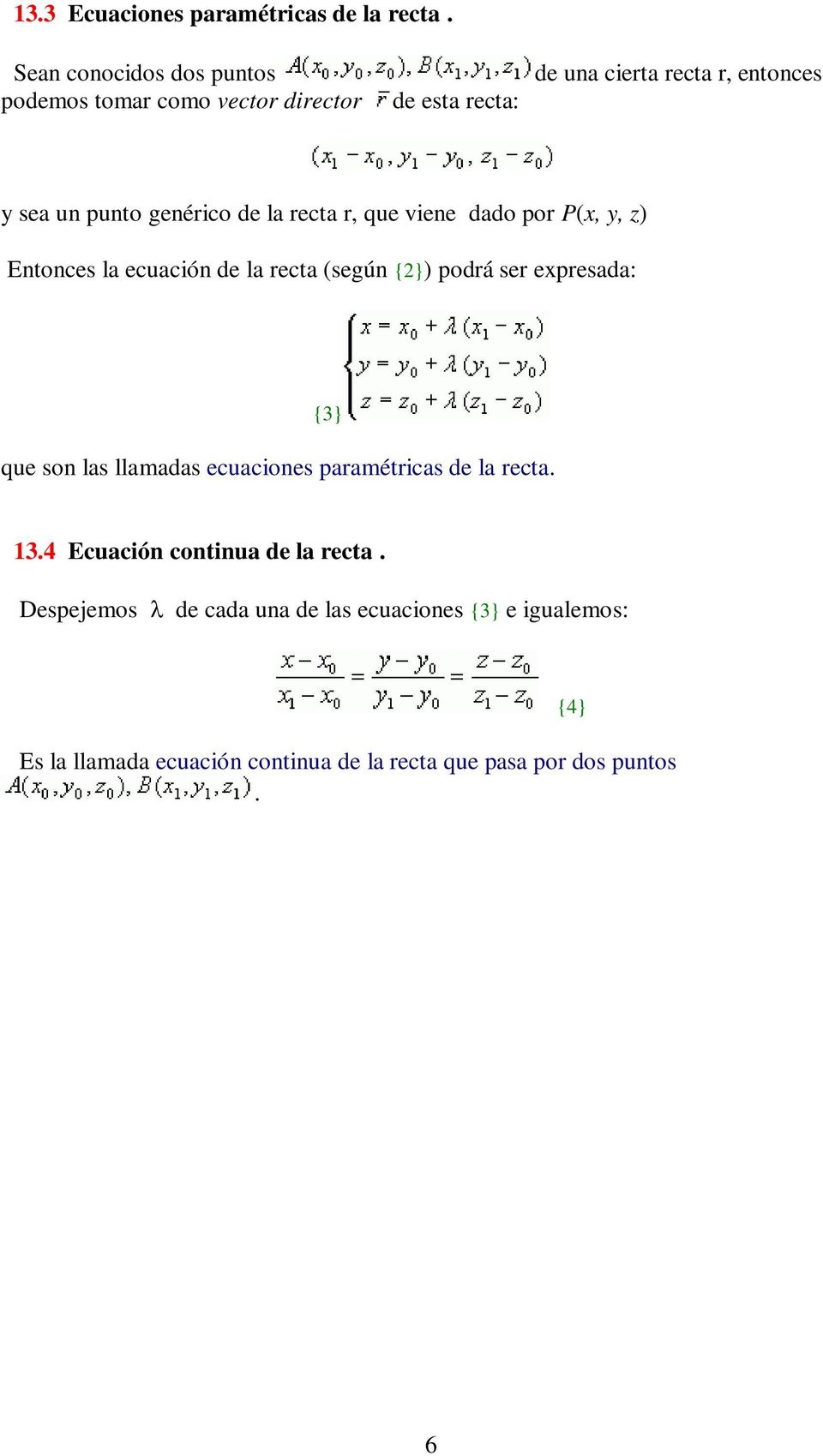 genérico de la recta r, que viene dado por P(x, y, z) Entonces la ecuación de la recta (según {2}) podrá ser expresada: {3} que