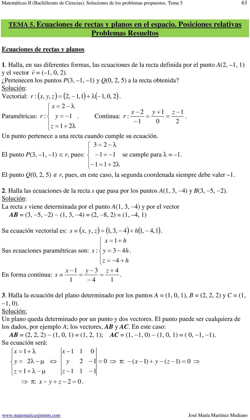 Vecoial,,,, λ,, ( ) ( ) ( ) λ Paaméicas Coninua λ Un puno peenece a una eca cuando cumple su ecuación λ l puno P(,, ), pues se cumple paa λ λ l puno Q(,, ), pues, en ese caso, la segunda coodenada