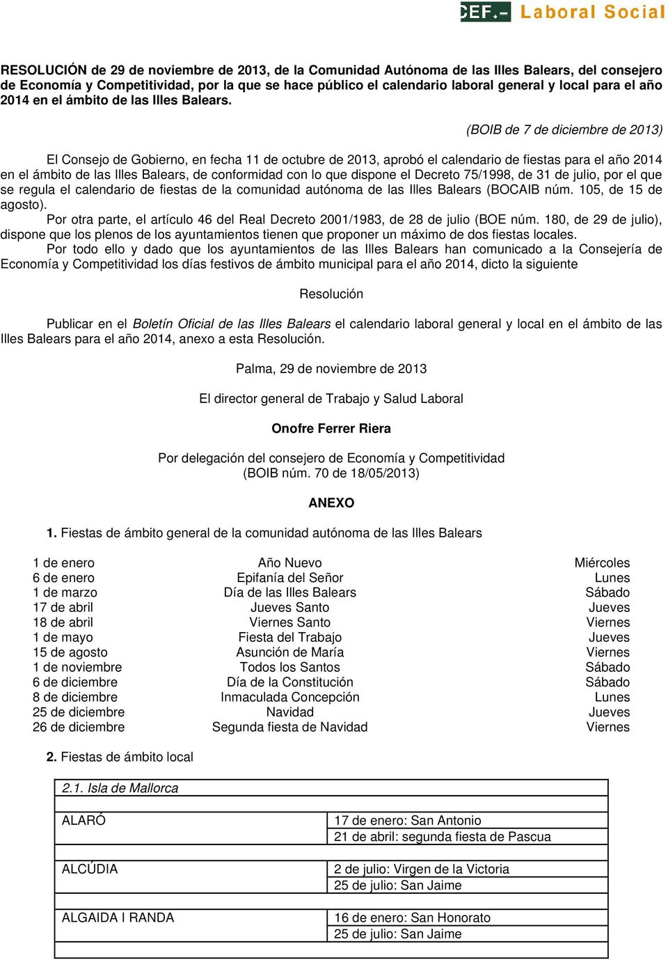 (BOIB de 7 de diciembre de 2013) El Consejo de Gobierno, en fecha 11 de octubre de 2013, aprobó el calendario de fiestas para el año 2014 en el ámbito de las Illes Balears, de conformidad con lo que