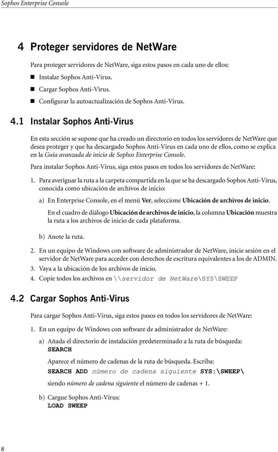 1 Instalar Sophos Anti-Virus En esta sección se supone que ha creado un directorio en todos los servidores de NetWare que desea proteger y que ha descargado Sophos Anti-Virus en cada uno de ellos,