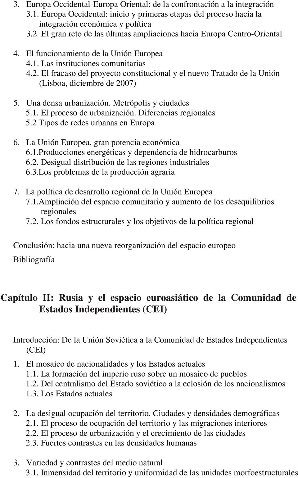 El fracaso del proyecto constitucional y el nuevo Tratado de la Unión (Lisboa, diciembre de 2007) 5. Una densa urbanización. Metrópolis y ciudades 5.1. El proceso de urbanización.