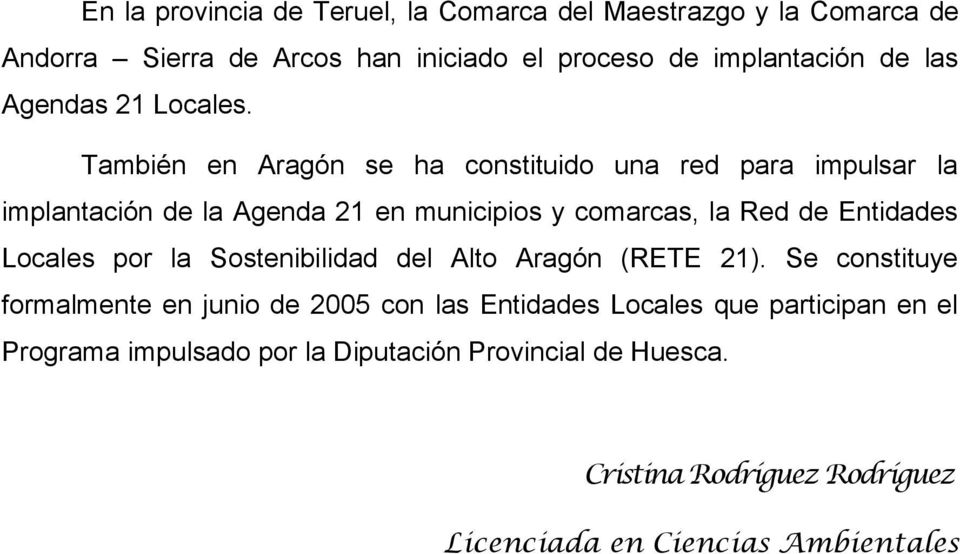También en Aragón se ha constituido una red para impulsar la implantación de la Agenda 21 en municipios y comarcas, la Red de Entidades