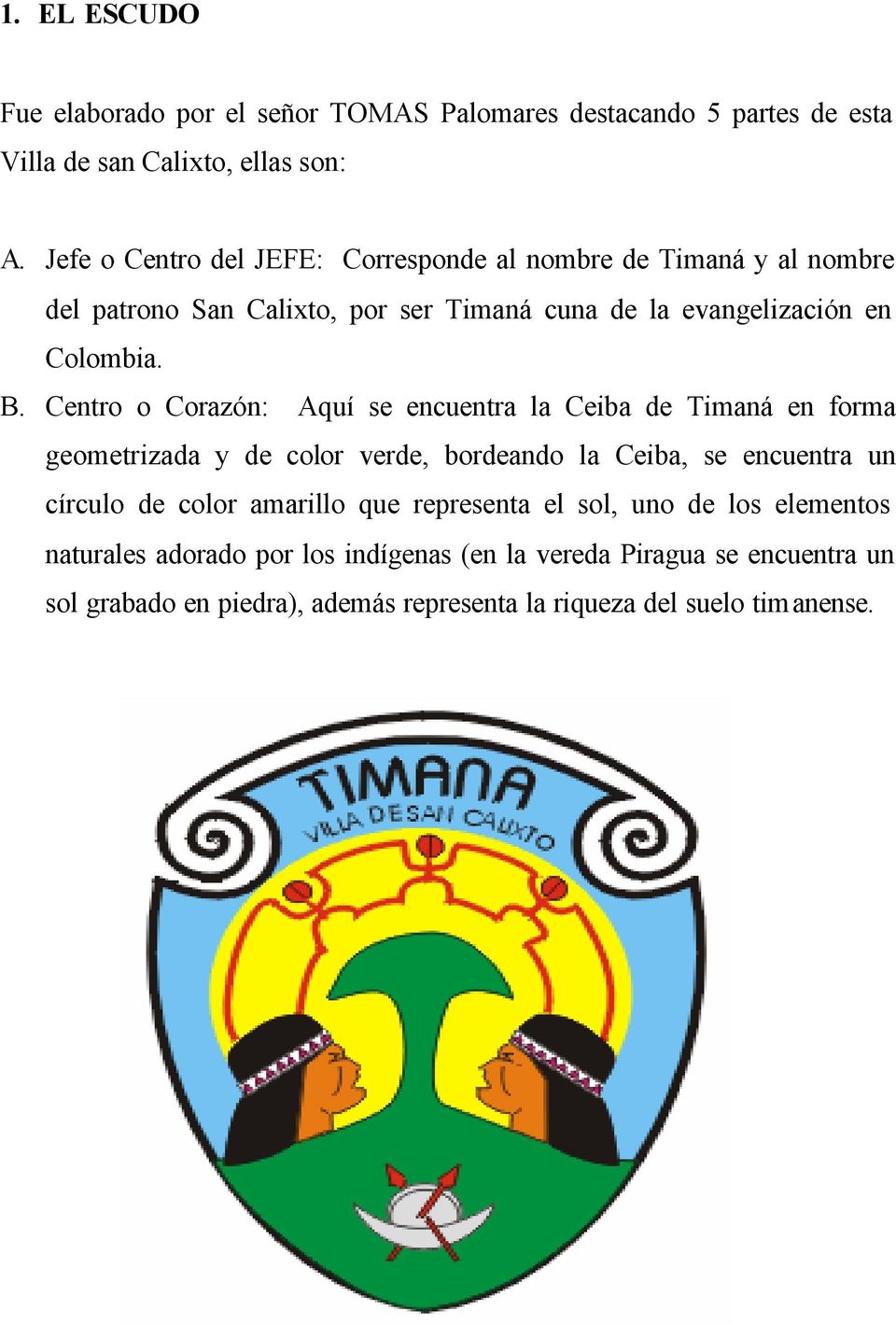 Centro o Corazón: Aquí se encuentra la Ceiba de Timaná en forma geometrizada y de color verde, bordeando la Ceiba, se encuentra un círculo de color
